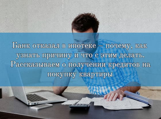 Банк отказал в ипотеке – почему, как узнать причину и что с этим делать. Рассказываем о получении кредитов на покупку квартиры